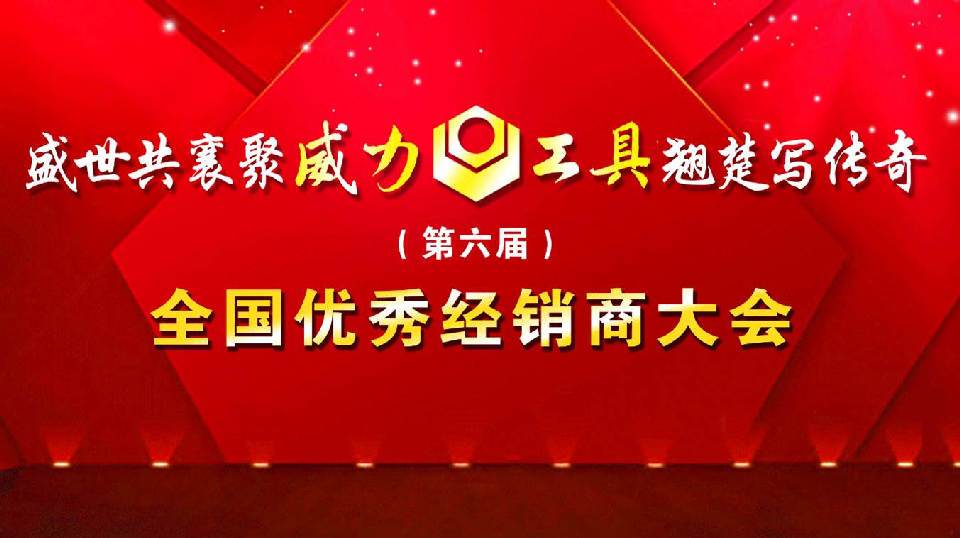 “精誠合作，共創(chuàng)輝煌”威力工具第六屆全國優(yōu)秀經(jīng)銷商大會圓滿落幕